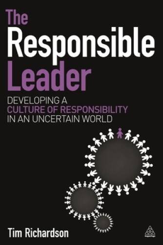 The Responsible Leader: Developing a Culture of Responsibility in an Unce - GOOD