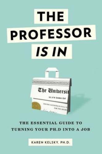 The Professor Is In: The Essential Guide To Turning Your Ph.D. Into a Job - GOOD