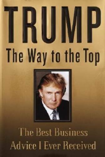 Trump: The Way to the Top: The Best Business Advice I Ever Received - GOOD